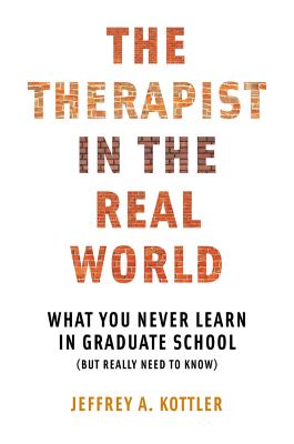 Cover Image for Therapist in the Real World: What You Never Learn in Graduate School (But Really Need to Know) -- Jeffrey a. Kottler, Paperback