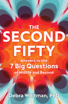 Cover Image for The Second Fifty: Answers to the 7 Big Questions of Midlife and Beyond -- Debra Whitman, Hardcover