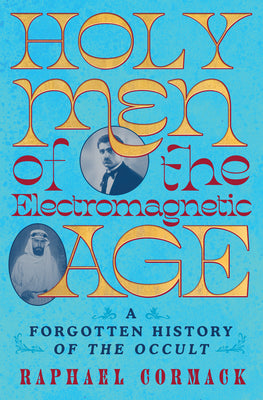 Cover Image for Holy Men of the Electromagnetic Age: A Forgotten History of the Occult -- Raphael Cormack, Hardcover