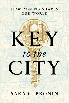 Cover Image for Key to the City: How Zoning Shapes Our World -- Sara C. Bronin, Hardcover