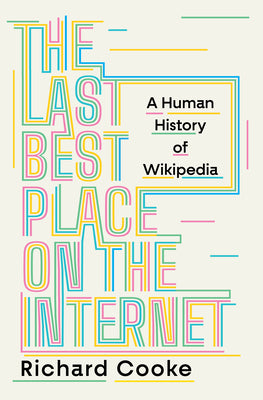 Cover Image for The Last Best Place on the Internet: A Human History of Wikipedia -- Richard Cooke, Hardcover