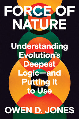 Cover Image for Force of Nature: Understanding Evolution's Deepest Logic-And Putting It to Use -- Owen D. Jones, Hardcover