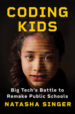 Cover Image for Coding Kids: Big Tech's Battle to Remake Public Schools -- Natasha Singer, Hardcover