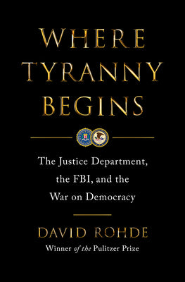 Cover Image for Where Tyranny Begins: The Justice Department, the Fbi, and the War on Democracy -- David Rohde, Hardcover