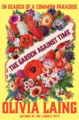 Cover Image for The Garden Against Time: In Search of a Common Paradise -- Olivia Laing, Hardcover