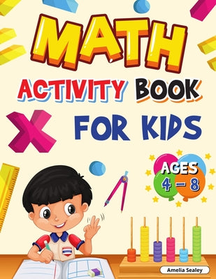 Cover Image for Math Activity Book for Kids Ages 4-8: Kindergarten and 1st Grade Math Workbook, Fun Kindergarten Math Workbook for Homeschool or Class Use -- Amelia Sealey, Paperback