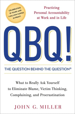 Cover Image for QBQ! the Question Behind the Question: Practicing Personal Accountability at Work and in Life -- John G. Miller, Hardcover