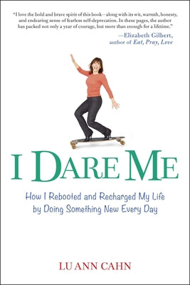 Cover Image for I Dare Me: How I Rebooted and Recharged My Life by Doing Something New Every Day -- Lu Ann Cahn, Paperback