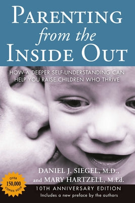 Cover Image for Parenting from the Inside Out: How a Deeper Self-Understanding Can Help You Raise Children Who Thrive: 10th Anniversary Edition -- Daniel J. Siegel, Paperback