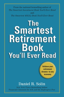 Cover Image for The Smartest Retirement Book You'll Ever Read: Achieve Your Retirement Dreams--In Any Economy -- Daniel R. Solin, Paperback