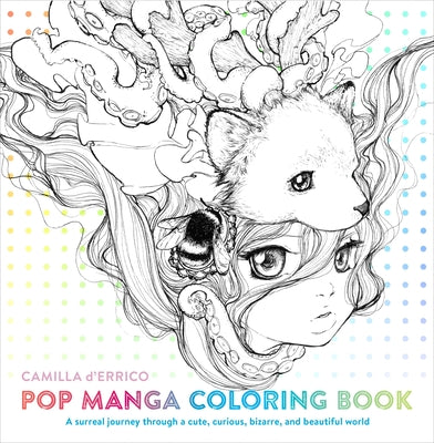 Cover Image for Pop Manga Coloring Book: A Surreal Journey Through a Cute, Curious, Bizarre, and Beautiful World -- Camilla D'Errico, Paperback