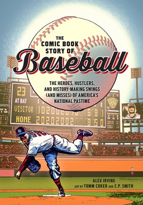 Cover Image for The Comic Book Story of Baseball: The Heroes, Hustlers, and History-Making Swings (and Misses) of America's National Pastime -- Alex Irvine, Paperback