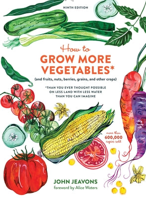 Cover Image for How to Grow More Vegetables, Ninth Edition: (And Fruits, Nuts, Berries, Grains, and Other Crops) Than You Ever Thought Possible on Less Land with Less -- John Jeavons, Paperback