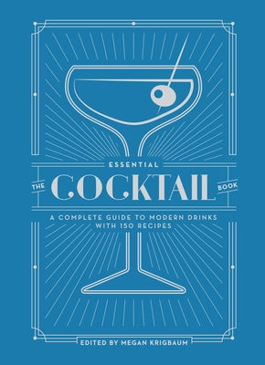 Cover Image for The Essential Cocktail Book: A Complete Guide to Modern Drinks with 150 Recipes -- Megan Krigbaum, Hardcover