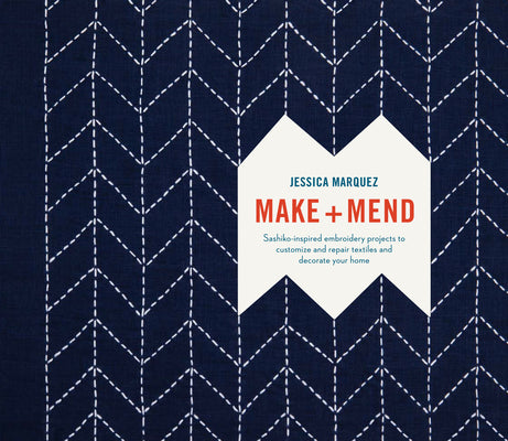 Cover Image for Make and Mend: Sashiko-Inspired Embroidery Projects to Customize and Repair Textiles and Decorate Your Home -- Jessica Marquez, Hardcover