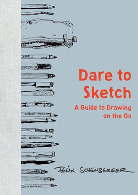 Cover Image for Dare to Sketch: A Guide to Drawing on the Go -- Felix Scheinberger, Hardcover