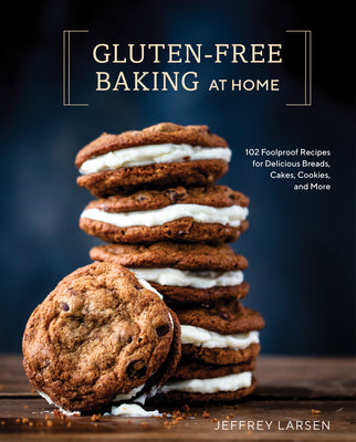 Cover Image for Gluten-Free Baking at Home: 102 Foolproof Recipes for Delicious Breads, Cakes, Cookies, and More -- Jeffrey Larsen, Hardcover