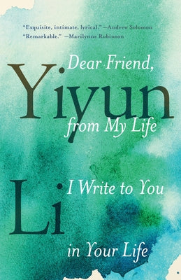 Cover Image for Dear Friend, from My Life I Write to You in Your Life -- Yiyun Li, Paperback