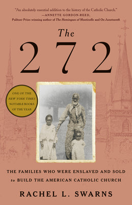 Cover Image for The 272: The Families Who Were Enslaved and Sold to Build the American Catholic Church -- Rachel L. Swarns, Paperback