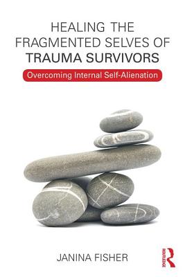 Cover Image for Healing the Fragmented Selves of Trauma Survivors: Overcoming Internal Self-Alienation -- Janina Fisher, Paperback