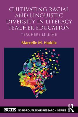 Cover Image for Cultivating Racial and Linguistic Diversity in Literacy Teacher Education: Teachers Like Me -- Marcelle M. Haddix, Paperback