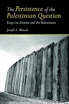 Cover Image for The Persistence of the Palestinian Question: Essays on Zionism and the Palestinians -- Joseph Massad, Paperback