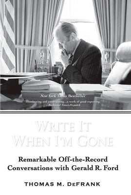 Cover Image for Write It When I'm Gone: Remarkable Off-the-Record Conversations with Gerald R. Ford -- Thomas M. Defrank, Paperback