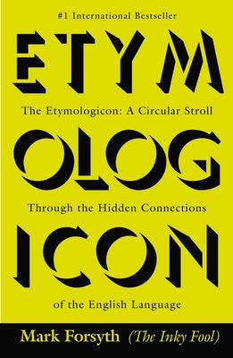 Cover Image for The Etymologicon: A Circular Stroll Through the Hidden Connections of the English Language -- Mark Forsyth, Paperback