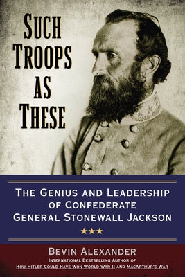 Cover Image for Such Troops as These: The Genius and Leadership of Confederate General Stonewall Jackson -- Bevin Alexander, Paperback
