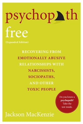 Cover Image for Psychopath Free (Expanded Edition): Recovering from Emotionally Abusive Relationships with Narcissists, Sociopaths, and Other Toxic People -- Jackson MacKenzie, Paperback