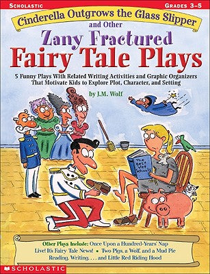 Cover Image for Cinderella Outgrows the Glass Slipper and Other Zany Fractured Fairy Tale Plays: 5 Funny Plays with Related Writing Activities and Graphic Organizers -- Joan M. Wolf, Paperback