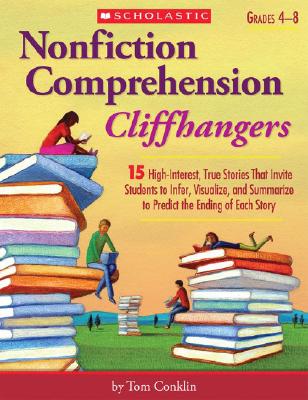 Cover Image for Nonfiction Comprehension Cliffhangers, Grades 4-8: 15 High-Interest True Stories That Invite Students to Infer, Visualize, and Summarize to Predict th -- Tom Conklin, Paperback