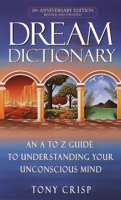 Cover Image for Dream Dictionary: An A-To-Z Guide to Understanding Your Unconscious Mind -- Tony Crisp, Mass Market Paperback