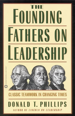 Cover Image for The Founding Fathers on Leadership: Classic Teamwork in Changing Times -- Donald T. Phillips, Paperback