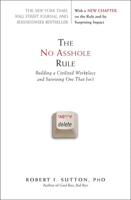 Cover Image for The No Asshole Rule: Building a Civilized Workplace and Surviving One That Isn't -- Robert I. Sutton, Paperback