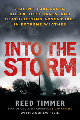 Cover Image for Into the Storm: Violent Tornadoes, Killer Hurricanes, and Death-Defying Adventures in Extreme Weather -- Reed Timmer, Paperback