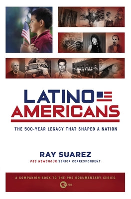 Cover Image for Latino Americans: The 500-Year Legacy That Shaped a Nation -- Ray Suarez, Paperback