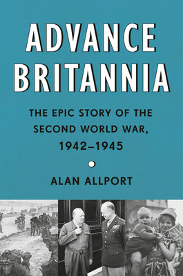 Cover Image for Advance Britannia: The Epic Story of the Second World War, 1942-1945 -- Alan Allport, Hardcover