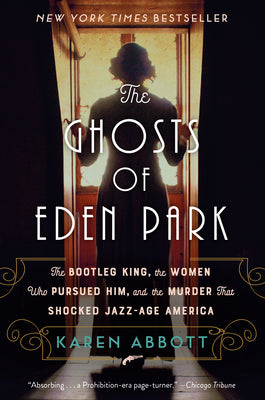 Cover Image for The Ghosts of Eden Park: The Bootleg King, the Women Who Pursued Him, and the Murder That Shocked Jazz-Age America -- Karen Abbott, Paperback
