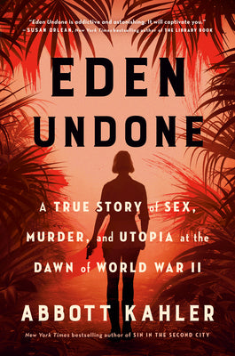 Cover Image for Eden Undone: A True Story of Sex, Murder, and Utopia at the Dawn of World War II -- Abbott Kahler, Paperback