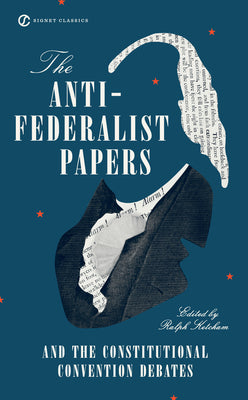 Cover Image for The Anti-Federalist Papers and the Constitutional Convention Debates -- Ralph Ketcham, Mass Market Paperback