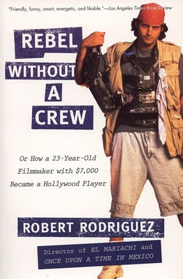 Cover Image for Rebel Without a Crew: Or How a 23-Year-Old Filmmaker with $7,000 Became a Hollywood Player -- Robert Rodriguez, Paperback