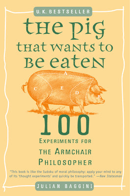 Cover Image for The Pig That Wants to Be Eaten: 100 Experiments for the Armchair Philosopher -- Julian Baggini, Paperback
