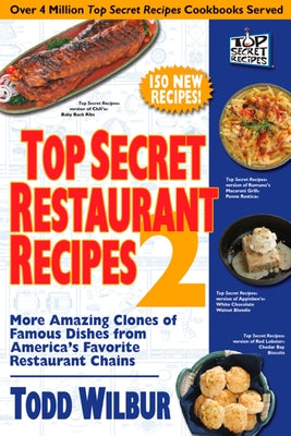 Cover Image for Top Secret Restaurant Recipes 2: More Amazing Clones of Famous Dishes from America's Favorite Restaurant Chains: A Cookbook -- Todd Wilbur, Paperback