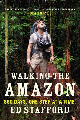Cover Image for Walking the Amazon: 860 Days. One Step at a Time. -- Ed Stafford, Paperback