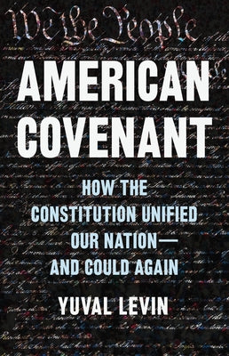 Cover Image for American Covenant: How the Constitution Unified Our Nation--And Could Again -- Yuval Levin, Hardcover