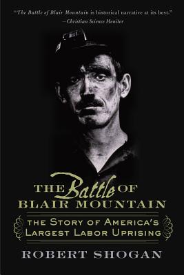 Cover Image for The Battle of Blair Mountain: The Story of America's Largest Labor Uprising -- Robert Shogan, Paperback