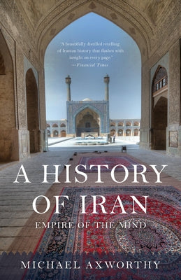 Cover Image for A History of Iran: Empire of the Mind -- Michael Axworthy, Paperback