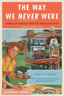 Cover Image for The Way We Never Were: American Families and the Nostalgia Trap -- Stephanie Coontz, Paperback