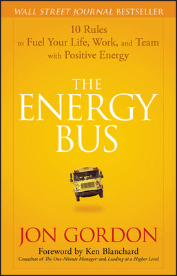 Cover Image for The Energy Bus: 10 Rules to Fuel Your Life, Work, and Team with Positive Energy -- Jon Gordon, Hardcover